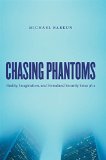 Chasing Phantoms: Reality, Imagination, and Homeland Security Since 9/11