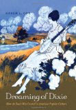 Dreaming of Dixie: How the South Was Created in American Popular Culture