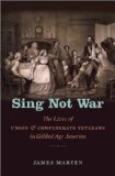 Sing Not War: The Lives of Union & Confederate Veterans in Gilded Age America (Civil War America)