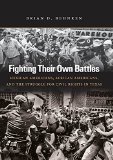 Fighting Their Own Battles: Mexican Americans, African Americans, and the Struggle for Civil Rights in Texas