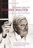 The Happy Table of Eugene Walter: Southern Spirits in Food and Drink; An Ardent Survey of Southern Beverages and a Grand Selection of Southern Dishes Employing Spiritous Flavorings