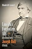 Lincoln's Forgotten Ally: Judge Advocate General Joseph Holt of Kentucky (Civil War America)