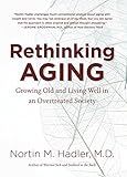 Rethinking Aging: Growing Old and Living Well in an Overtreated Society