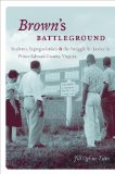 Brown's Battleground: Students, Segregationists, and the Struggle for Justice in Prince Edward County, Virginia