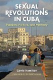 Sexual Revolutions in Cuba: Passion, Politics, and Memory (Envisioning Cuba)