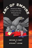 Arc of Empire: America's Wars in Asia from the Philippines to Vietnam (H. Eugene and Lillian Youngs Lehman Series)