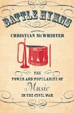 Battle Hymns: The Power and Popularity of Music in the Civil War (Civil War America)