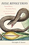 Fatal Revolutions: Natural History, West Indian Slavery, and the Routes of American Literature (Published for the Omohundro Institute of Early American History and Culture, Williamsburg, Virginia)