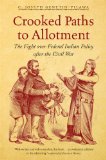 Crooked Paths to Allotment: The Fight over Federal Indian Policy after the Civil War (First Peoples: New Directions in Indigenous Studies)