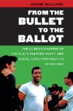 From the Bullet to the Ballot: The Illinois Chapter of the Black Panther Party and Racial Coalition Politics in Chicago (John Hope Franklin Series in African American History and Culture)