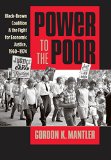 Power to the Poor: Black-Brown Coalition and the Fight for Economic Justice, 1960-1974 (Justice, Power, and Politics)