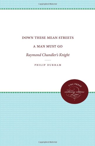 Down These Mean Streets a Man Must Go: Raymond Chandler's Knight (Chapel Hill Books)