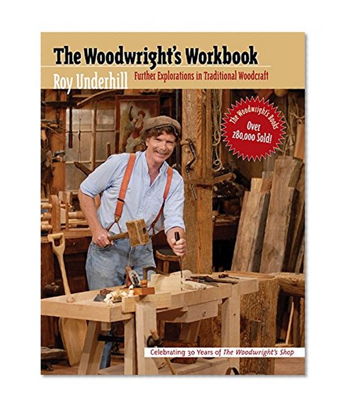 The Woodwright's Workbook: Further Explorations in Traditional Woodcraft