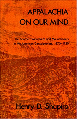 Appalachia on Our Mind: The Southern Mountains and Mountaineers in the American Consciousness, 1870-1920