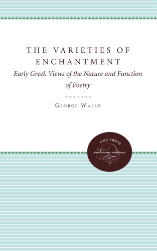The Varieties of Enchantment: Early Greek Views of the Nature and Function of Poetry