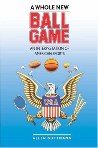 A Whole New Ball Game: An Interpretation of American Sports