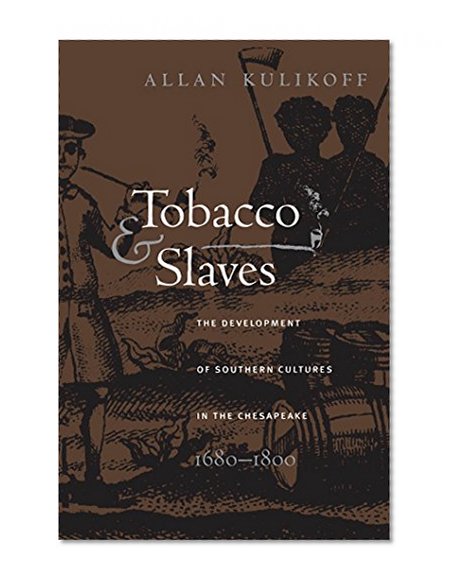 Tobacco and Slaves: The Development of Southern Cultures in the Chesapeake, 1680-1800