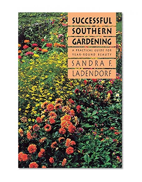 Successful Southern Gardening: A Practical Guide for Year-round Beauty