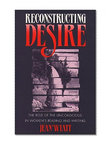Reconstructing Desire: The Role of the Unconscious in Women's Reading and Writing