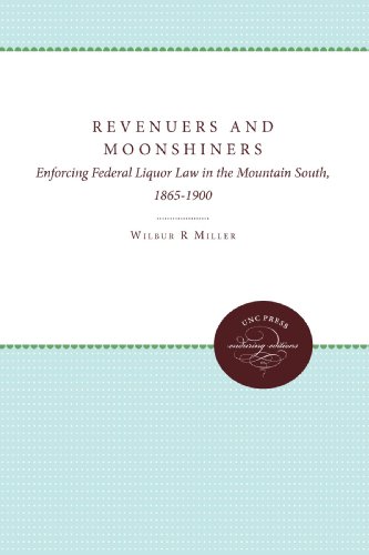 Revenuers and Moonshiners: Enforcing Federal Liquor Law in the Mountain South, 1865-1900