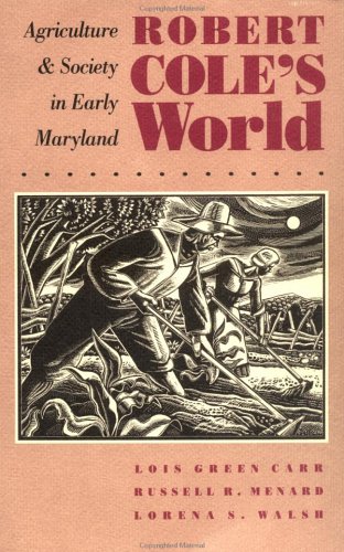 Robert Cole's World: Agriculture and Society in Early Maryland (Published for the Omohundro Institute of Early American History and Culture, Williamsburg, Virginia)