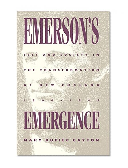 Emerson's Emergence: Self and Society in the Transformation of New England, 1800-1845