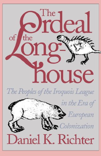 The Ordeal of the Longhouse: The Peoples of the Iroquois League in the Era of European Colonization (Published for the Omohundro Institute of Early ... History and Culture, Williamsburg, Virginia)