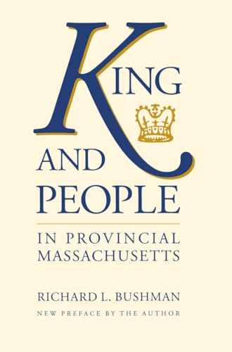 King and People in Provincial Massachusetts (Published for the Omohundro Institute of Early American History and Culture, Williamsburg, Virginia)