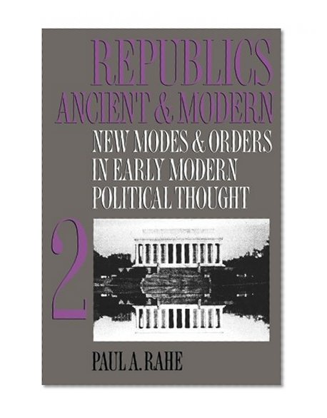 Republics Ancient and Modern, Volume II: New Modes and Orders in Early Modern Political Thought