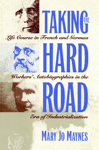 Taking the Hard Road: Life Course in French and German Workers' Autobiographies in the Era of Industrialization