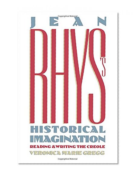 Jean Rhys's Historical Imagination: Reading and Writing the Creole