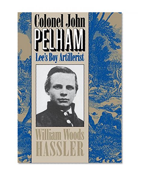 Colonel John Pelham: Lee's Boy Artillerist