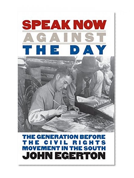 Speak Now Against the Day: The Generation Before the Civil Rights Movement in the South (Chapel Hill Books)