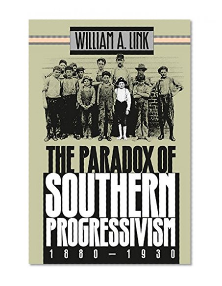 Paradox of Southern Progressivism, 1880-1930 (Fred W. Morrison Series in Southern Studies)