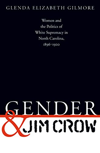 Gender and Jim Crow: Women and the Politics of White Supremacy in North Carolina, 1896-1920 (Gender and American Culture) (Gender & American Culture)