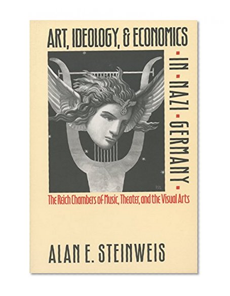 Art, Ideology, and Economics in Nazi Germany: The Reich Chambers of Music, Theater, and the Visual Arts