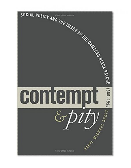 Contempt and Pity: Social Policy and the Image of the Damaged Black Psyche, 1880-1996