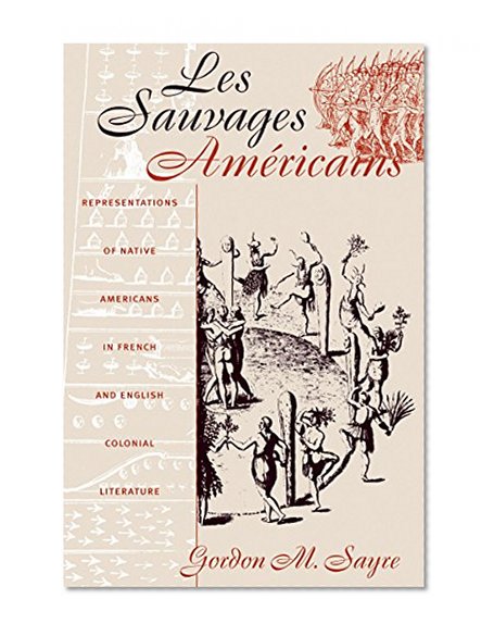 Les Sauvages AmÃ©ricains: Representations of Native Americans in French and English Colonial Literature