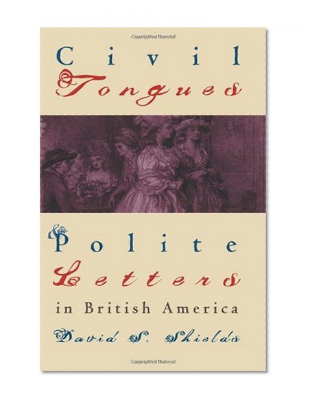 Civil Tongues and Polite Letters in British America (Published for the Omohundro Institute of Early American Hist)