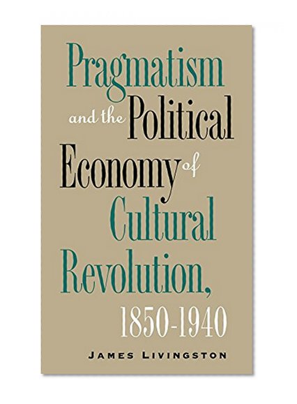 Pragmatism and the Political Economy of Cultural Evolution (Cultural Studies of the United States)