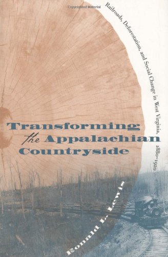 Transforming the Appalachian Countryside: Railroads, Deforestation, and Social Change in West Virginia, 1880-1920