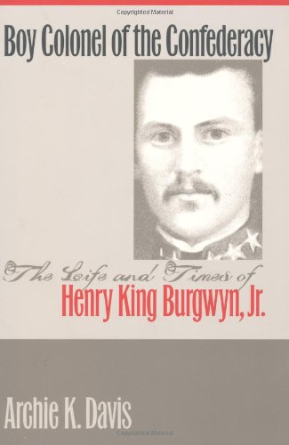 Boy Colonel of the Confederacy: The Life and Times of Henry King Burgwyn, Jr.