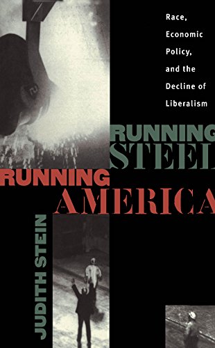 Running Steel, Running America : Race, Economic Policy, and the Decline of Liberalism