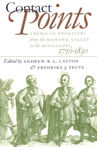 Book Cover Contact Points: American Frontiers from the Mohawk Valley to the Mississippi, 1750-1830 (Published for the Omohundro Institute of Early American History and Culture, Williamsburg, Virginia)