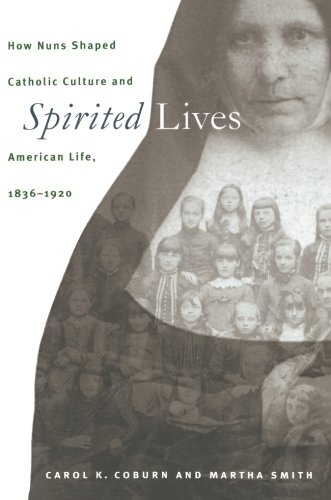 Spirited Lives: How Nuns Shaped Catholic Culture and American Life, 1836-1920