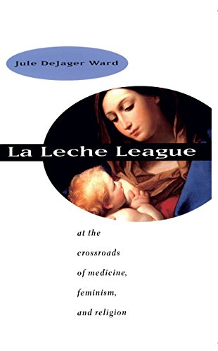 LA Leche League : At the Crossroads of Medicine, Feminism, and Religion