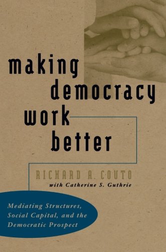 Making Democracy Work Better: Mediating Structures, Social Capital, and the Democratic Prospect