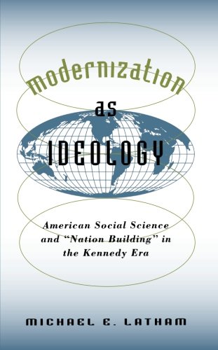 Modernization as Ideology: American Social Science and "Nation Building" in the Kennedy Era (The New Cold War History)