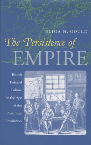 The Persistence of Empire: British Political Culture in the Age of the American Revolution (Published for the Omohundro Institute of Early American History and Culture, Williamsburg, Virginia)