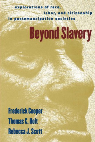 Beyond Slavery: Explorations of Race, Labor, and Citizenship in Postemancipation Societies